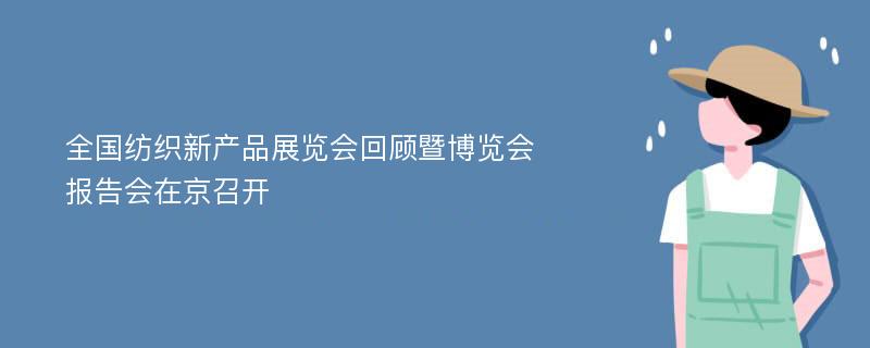 全国纺织新产品展览会回顾暨博览会报告会在京召开