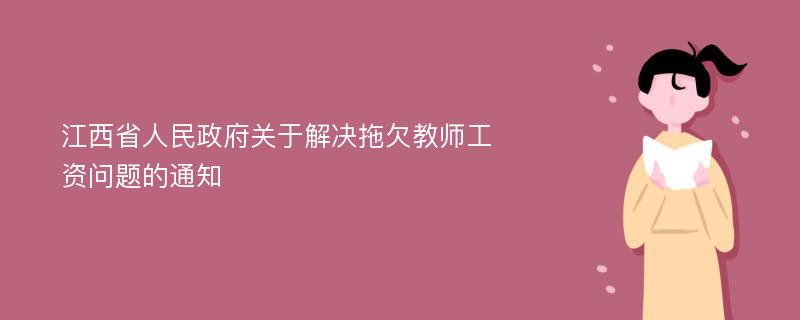 江西省人民政府关于解决拖欠教师工资问题的通知