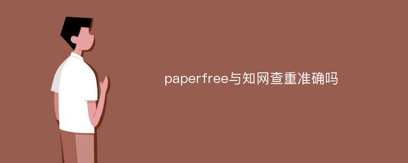 paperfree与知网查重准确吗
