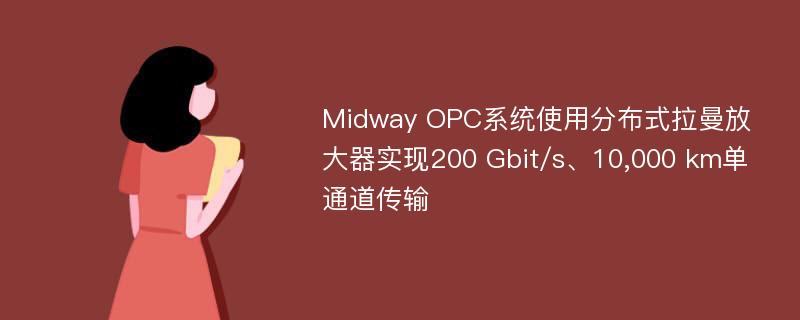 Midway OPC系统使用分布式拉曼放大器实现200 Gbit/s、10,000 km单通道传输