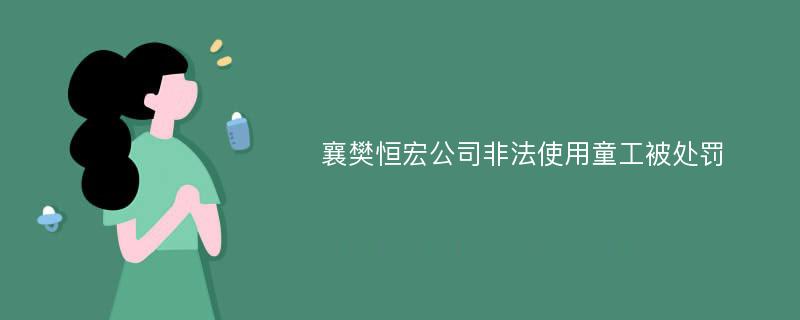 襄樊恒宏公司非法使用童工被处罚