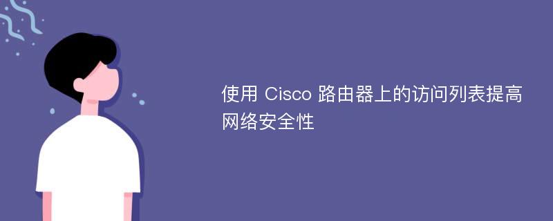 使用 Cisco 路由器上的访问列表提高网络安全性