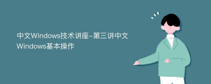 中文Windows技术讲座-第三讲中文Windows基本操作