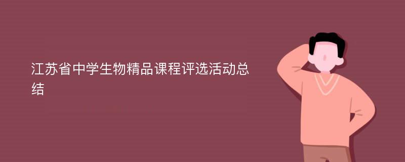 江苏省中学生物精品课程评选活动总结