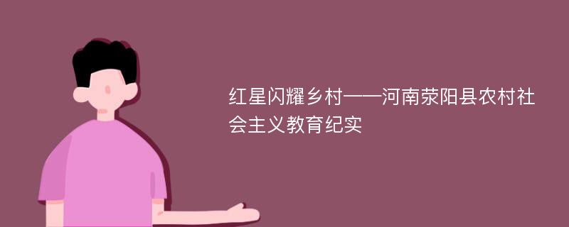 红星闪耀乡村——河南荥阳县农村社会主义教育纪实