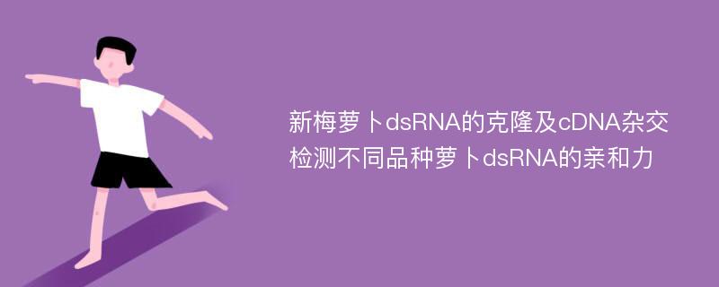 新梅萝卜dsRNA的克隆及cDNA杂交检测不同品种萝卜dsRNA的亲和力
