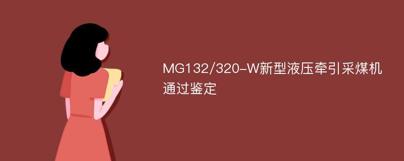 MG132/320-W新型液压牵引采煤机通过鉴定